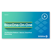 Watch Infoblox's BloxOne-on-One Video Series And Learn More About Cloud-first Security And Networking